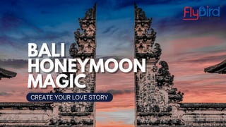 BALI
BALI
HONEYMOON
HONEYMOON
MAGIC
MAGIC
CREATE YOUR LOVE STORY
 