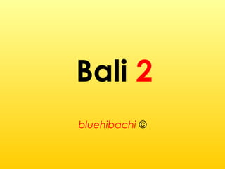 Bali 2
bluehibachi ©
 