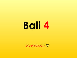 Bali 4
bluehibachi ©
 
