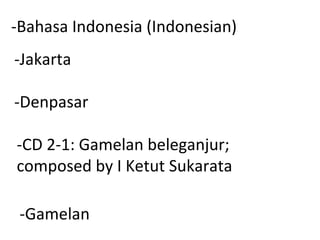   -Bahasa Indonesia (Indonesian) -CD 2-1: Gamelan beleganjur;  composed by I Ketut Sukarata  -Gamelan  -Jakarta -Denpasar 