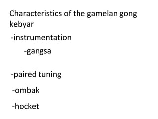 Characteristics of the gamelan gong kebyar -instrumentation  -paired tuning -ombak -gangsa -hocket 