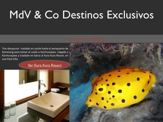 MdV & Co Destinos Exclusivos

L(#,$+),#20.#($$4(#,%#+1$).$-1-7)$7#,4#$)%$#)(1*0)(41$+)$
                                                        $
P)5#(#.;$*#(#$415#($)%$/0)%1$#$Z#(&50.D#I#8$M%);#+#$#$
Z#(&50.D#I#$2$4(#,%#+1$).$'#(-#$#%$Z0(#$Z0(#$[),1(4<$).$
0.#$G11%$Q&%%#

                      Ver Kura Kura Resort
 