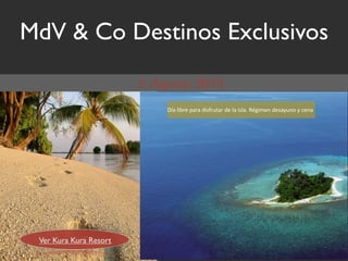 MdV & Co Destinos Exclusivos

                        !"#$%&'()$*#(#$+&,3(04#($+)$%#$&,%#8$[9;&5).$+),#20.1$2$-).#$




 Ver Kura Kura Resort
 