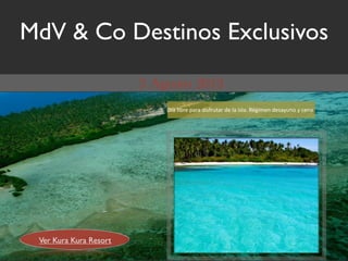 MdV & Co Destinos Exclusivos

                        !"#$%&'()$*#(#$+&,3(04#($+)$%#$&,%#8$[9;&5).$+),#20.1$2$-).#$




 Ver Kura Kura Resort
 