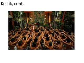 Kecak, cont.  