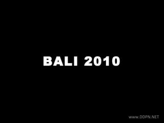 BALI 2010
www.DDPN.NET
 