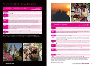 Suggested Itineraries
      12 Days Bali – Beach & Mountain                                                                               fr £589*
                                                                                                  *Per person based on twin share.


      Day 1           Met on arrival at Denpasar Airport and transfer to Parigata Resort, Sanur for five nights.

      Days 2 & 3      At leisure. (B)

      Day 4           Enjoy a city tour of Denpasar, visiting the Art Museum and a traditional market, selling everything from
                      exotic fruit to handmade clothing. (B)

      Day 5           Full day cruise to Lembongan Island, learn how to scuba dive or snorkel or simply just soak up the rays
                      and enjoy the cruise. (B, L)

      Day 6           Travel to Menjangan Resort via Bedugul in central Bali, where you will visit the Royal Temple
                      of Taman Ayun at Mengwi and Ulundanu Temple complex set beside Lake Beraton. Stay three
                      nights at the Menjangan Resort at Monsoon Lodge, situated in the Barat National Park. (B)                      Tanah Lot Temple                                                 Traditional basket weaving

      Days 7&8        At leisure, where you can relax on the beautiful beach, snorkel or scuba dive. (B)
                                                                                                                                      15 days Bali & Lombok                                                                                      fr £1,290*
      Day 9           Travel to Ubud, visit Maduwe Karang Temple, dedicated to the male counterpart of the rice goddess                                                                                                           *Per person based on twin share.
                      Dewi Sri and the Penulisan Temple, which houses archeological remains dating back to the 11th
                      century. See the impressive Mt Batur before going to the Komaneka Resort in Ubud, where you will
                                                                                                                                      Day 1        Met on arrival at Denpasar Airport and transfer to Nikko Hotel in Nusa Dua for three nights.
                      stay for three nights. (B)
                                                                                                                                      Day 2        Day at leisure. (B)
      Day 10          Visit the Ubud art villages and see the traditional Barong dance. (B)
                                                                                                                                      Day 3        Full day Mt Batur Volcano tour, where you will see breathtaking views of the crater, and Lake Batur. Also,
      Day 11          Day at leisure to further exploration. (B)
                                                                                                                                                   experience traditional Barong and Kris dance at an art village. (B)
      Day 12          At leisure until your transfer to the airport. If you wish to extend your stay further, please ask. (B)
                                                                                                                                      Day 4        Depart by boat to Lembongan Island and stay two nights at the Lembongan Resort. (B)

     *Price includes tours and transfers, accommodation and meals specified. International flights are not                            Day 5        Day at leisure to relax and explore the island. (B)
     included, details on request. These are just a few of our Bali tours available, please call for further details.
                                                                                                                                      Day 6        Depart by boat to Gili Trawangan, at 3 kms long and 2 kms wide, it is the largest of Lombok’s Gili Islands.
                                                                                                                                                   There are no motorised vehicles, main transportation is by bicycles and small horse drawn carriages. Stay
                                                                                                                                                   three nights at the Villa Ombak. (B)

                                                                                                                                      Days 7&8     At leisure, where you can relax on the beautiful beach, snorkel or scuba dive. (B)

                                                                                                                                      Day 9        Transfer to Lombok and continue to Hotel Tugu Lombok for three nights, situated on the northwest coast.
                                                                                                                                                   (B)

                                                                                                                                      Day 10       Day at leisure, where you have the option of learning how to cook traditional cuisine, learn how to surf or
                                                                                                                                                   enjoy a sunset bike ride and visit the nearby villages. (B)

                                                                                                                                      Day 11       Visit a village, where you will see traditional basket weaving and pottery making. (B)

                                                                                                                                      Day 12       In the afternoon return to Bali. On arrival you will be met and transferred to the Nikko Hotel for three nights.
                                                                                                                                                   (B)

                                                                                                                                      Day 13       Full day tour to see the spectacular rice fields of Jatiluwih, the Batukaru mountain temple and enjoy a soft
                                                                                                                                                   trek, before continuing to Tanah Lot Temple for sunset. (B)

                                                                                                                                      Day 14       At leisure. (B)

                                                                                                                                      Day 15       At leisure until your transfer to the airport. If you wish to extend your stay, please ask. (B)

                                                                                                                                     *Price includes tours and transfers, flight from Lombok to Bali, boat trips, accommodation and meals
                                                                                                                                     specified. International flights are not included, details on request. These are just a few of our Bali tours
                                                                                                                                     available, please call for further details.
     Maduwe Karang Temple                                              Barong dance
                                                                                                                                     (B) Breakfast (L) Lunch (D) Dinner
13
9        www.etours-thailand.com
          www.peoples.travel                                                                                                                                                                             Call Bali Reservations 0844 248 6098                         14
                                                                                                                                                                                                                                                                      10
 