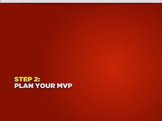 STEP 2:
PLAN YOUR MVP
 