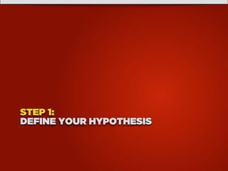 STEP 1:
DEFINE YOUR HYPOTHESIS
 