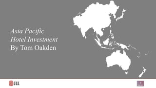 Source: JLL
Asia Pacific
Hotel Investment
By Tom Oakden
 