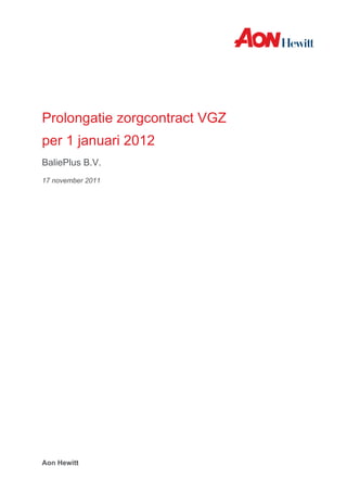 Prolongatie zorgcontract VGZ
per 1 januari 2012
BaliePlus B.V.
17 november 2011




Aon Hewitt
 