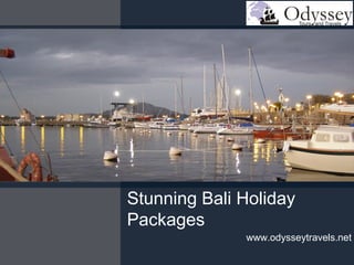 Stunning Bali Holiday
Packages
www.odysseytravels.net
 