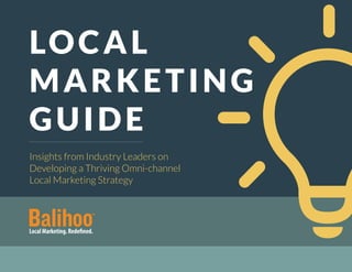 LOCAL
MARKETING
GUIDE
Insights from Industry Leaders on
Developing a Thriving Omni-channel
Local Marketing Strategy
 