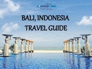 BALI, INDONESIA
TRAVEL GUIDE
 