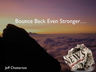 Bounce Back Even Stronger…
Jeff Chatterton
 