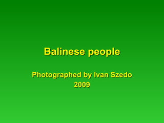 Balinese people Photographed by Ivan Szedo 2009 