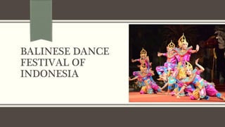 BALINESE DANCE
FESTIVAL OF
INDONESIA
 