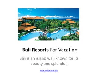 Bali Resorts For Vacation Bali is an island well known for its beauty and splendor.  www.baliresorts.org 
