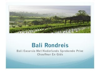 Bali Rondreis
Bali Excursie Met Nederlands Sprekende Prive
Chauffeur En Gids
 