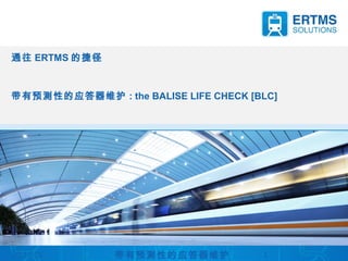 通往 ERTMS 的捷径
带有预测性的应答器维护 : the BALISE LIFE CHECK [BLC]
30.10.15 带有预测性的应答器维护 1
 