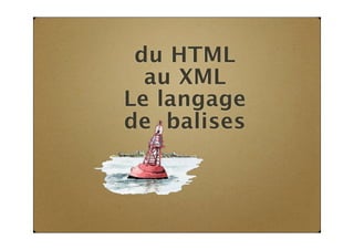 du HTML
  au XML
Le langage
de balises
 