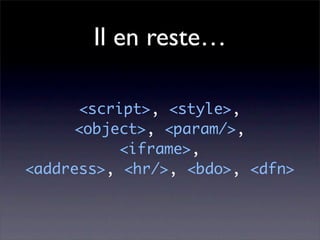 Il en reste…

      <script>, <style>,
     <object>, <param/>,
           <iframe>,
<address>, <hr/>, <bdo>, <dfn>
 