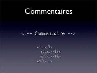 Commentaires

<!-- Commentaire -->

     <!--<ul>
       <li>…</li>
       <li>…</li>
     </ul>-->
 