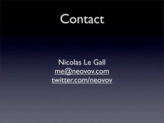 Contact


  Nicolas Le Gall
 me@neovov.com
twitter.com/neovov
 