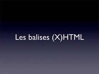 Les balises (X)HTML
 