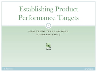 Analyzing test lab dataExercise 1 of 3Establishing Product Performance Targets1R Balisnomo3/3/2010