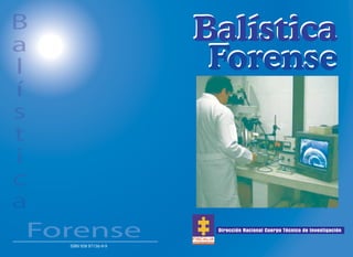 Dirección Nacional Cuerpo Técnico de Investigación
Balística
Forense
Balística
Forense
FISCALIA
GENERAL DE LA NACION
ISBN 958 97156-9-9
 