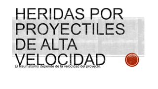 El traumatismo depende de la velocidad del proyectil.
 