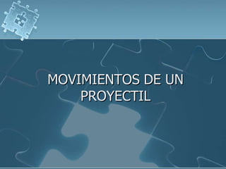 MOVIMIENTOS DE UN
PROYECTIL

 