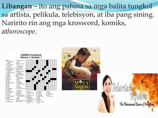 Libangan – ito ang pahina sa mga balita tungkol
sa artista, pelikula, telebisyon, at iba pang sining.
Naririto rin ang mga krosword, komiks,
athoroscope.
 