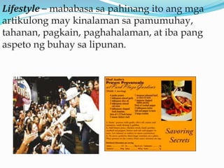 Lifestyle – mababasa sa pahinang ito ang mga
artikulong may kinalaman sa pamumuhay,
tahanan, pagkain, paghahalaman, at iba pang
aspeto ng buhay sa lipunan.
 