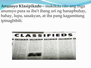 Anunsyo Klasipikado – makikita rito ang mga
anunsyo para sa iba’t ibang uri ng hanapbuhay,
bahay, lupa, sasakyan, at iba pang kagamitang
ipinagbibili.
 