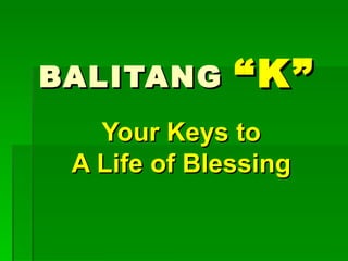 BALITANG   “K” Your Keys to A Life of Blessing 