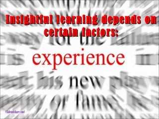 Insightful learning ddeeppeennddss oonn 
cceerrttaaiinn ffaaccttoorrss:: 
(Slideandshare.com) 
 