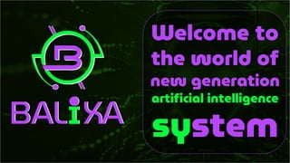 Welcome to
the world of
new generation
artificial intelligence
system
 