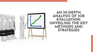 AN IN-DEPTH
ANALYSIS OF JOB
EVALUATION:
UNVEILING THE KEY
METHODS AND
STRATEGIES
 