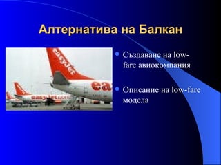 Алтернатива на Балкан Създаване на  low-fare   авиокомпания Описание на  low-fare   модела                         