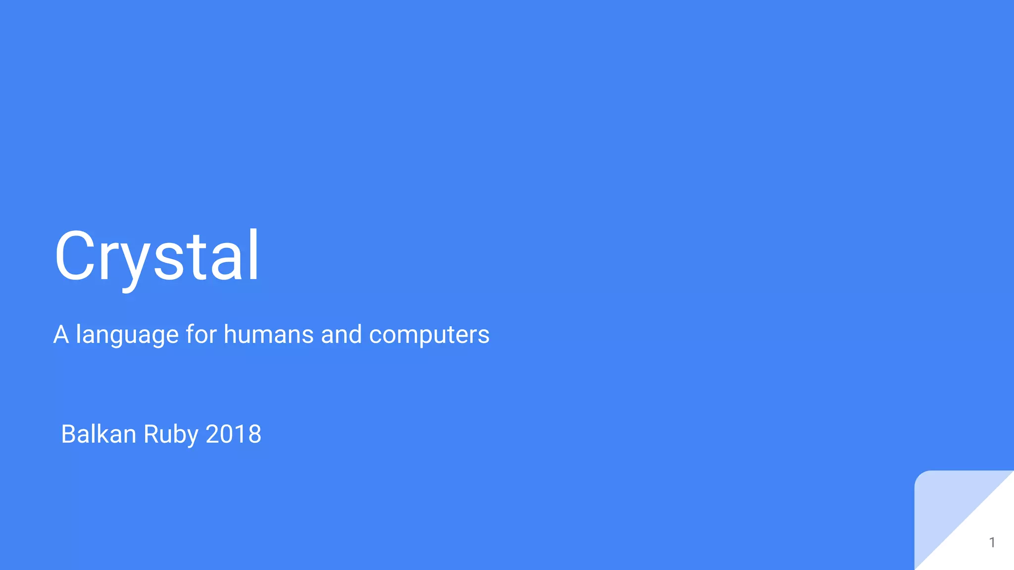 Crystal
A language for humans and computers
Balkan Ruby 2018
1
 