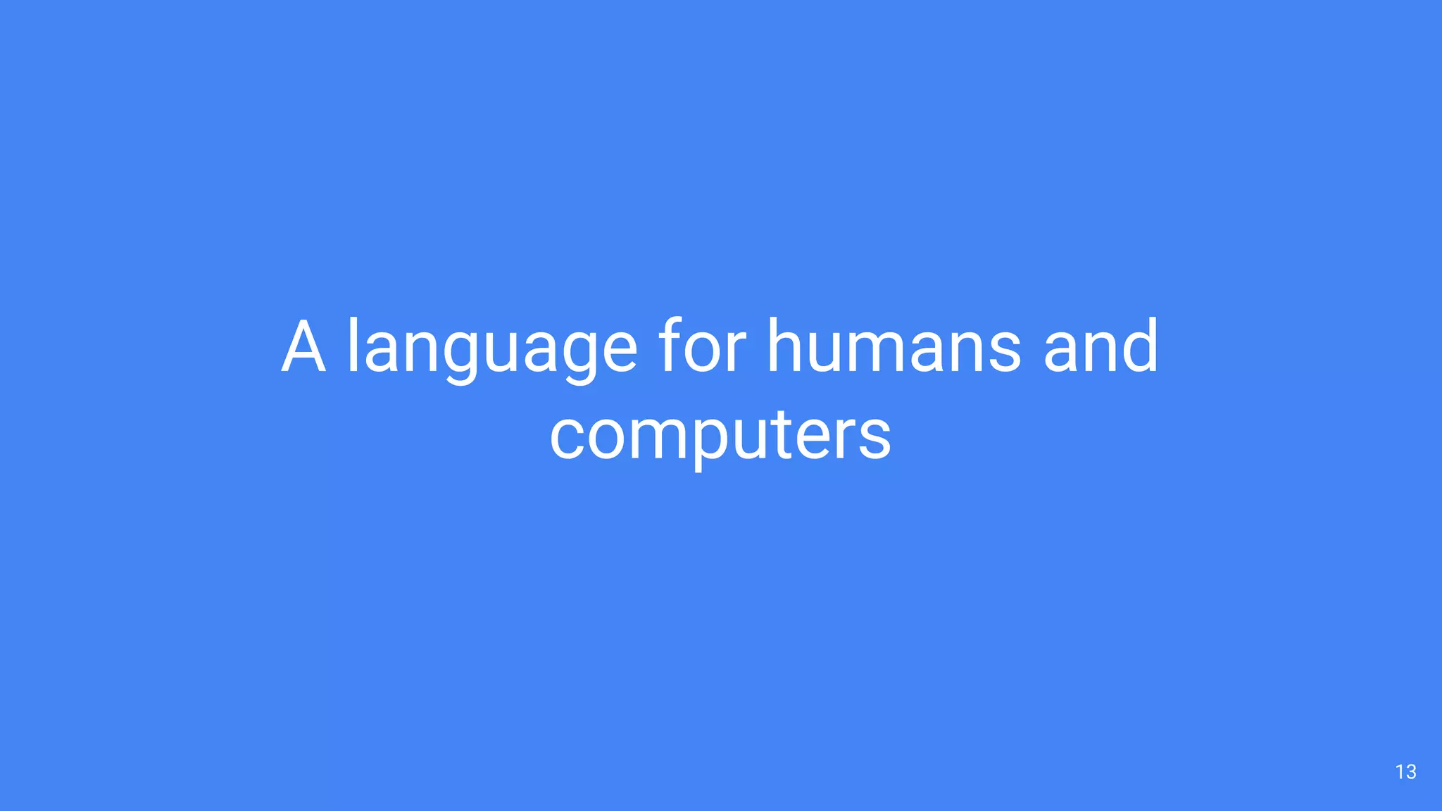 13
A language for humans and
computers
 