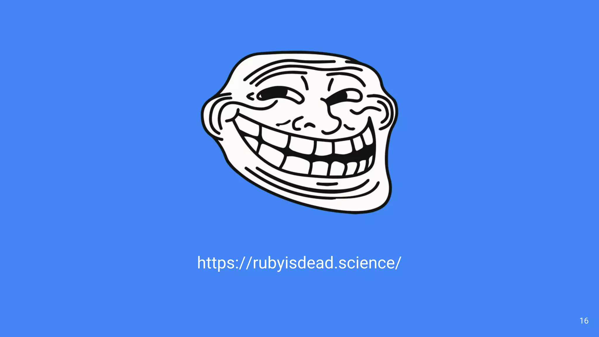 16
https://rubyisdead.science/
 