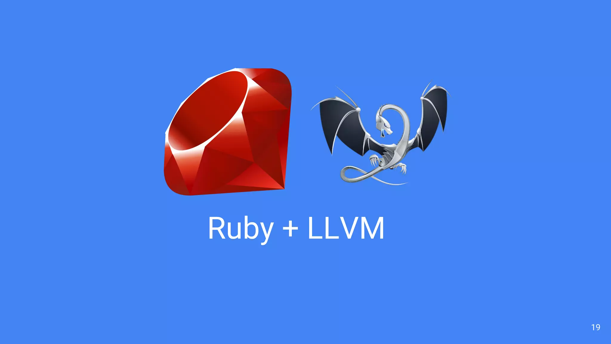 19
Ruby + LLVM
 