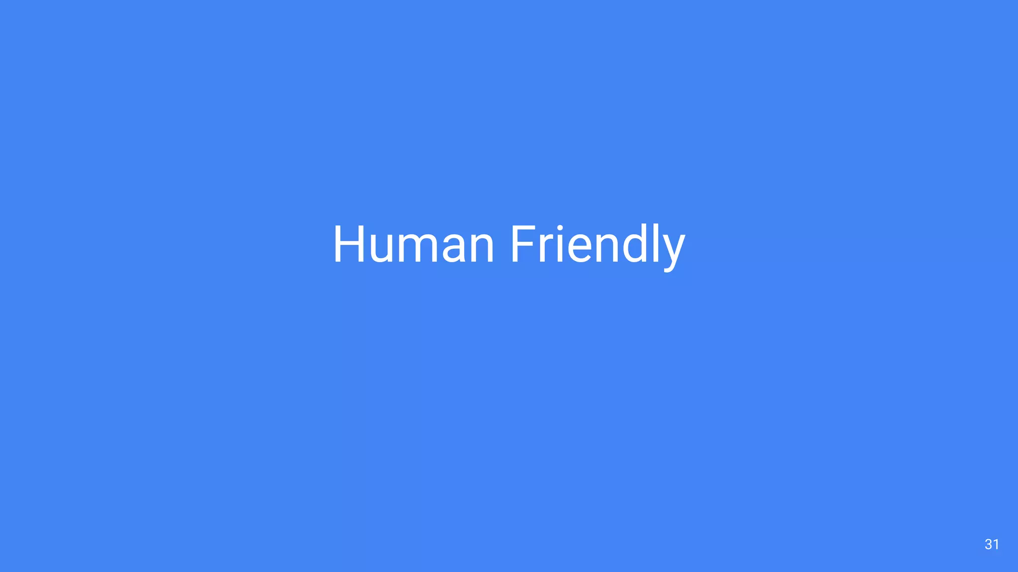 31
Human Friendly
 