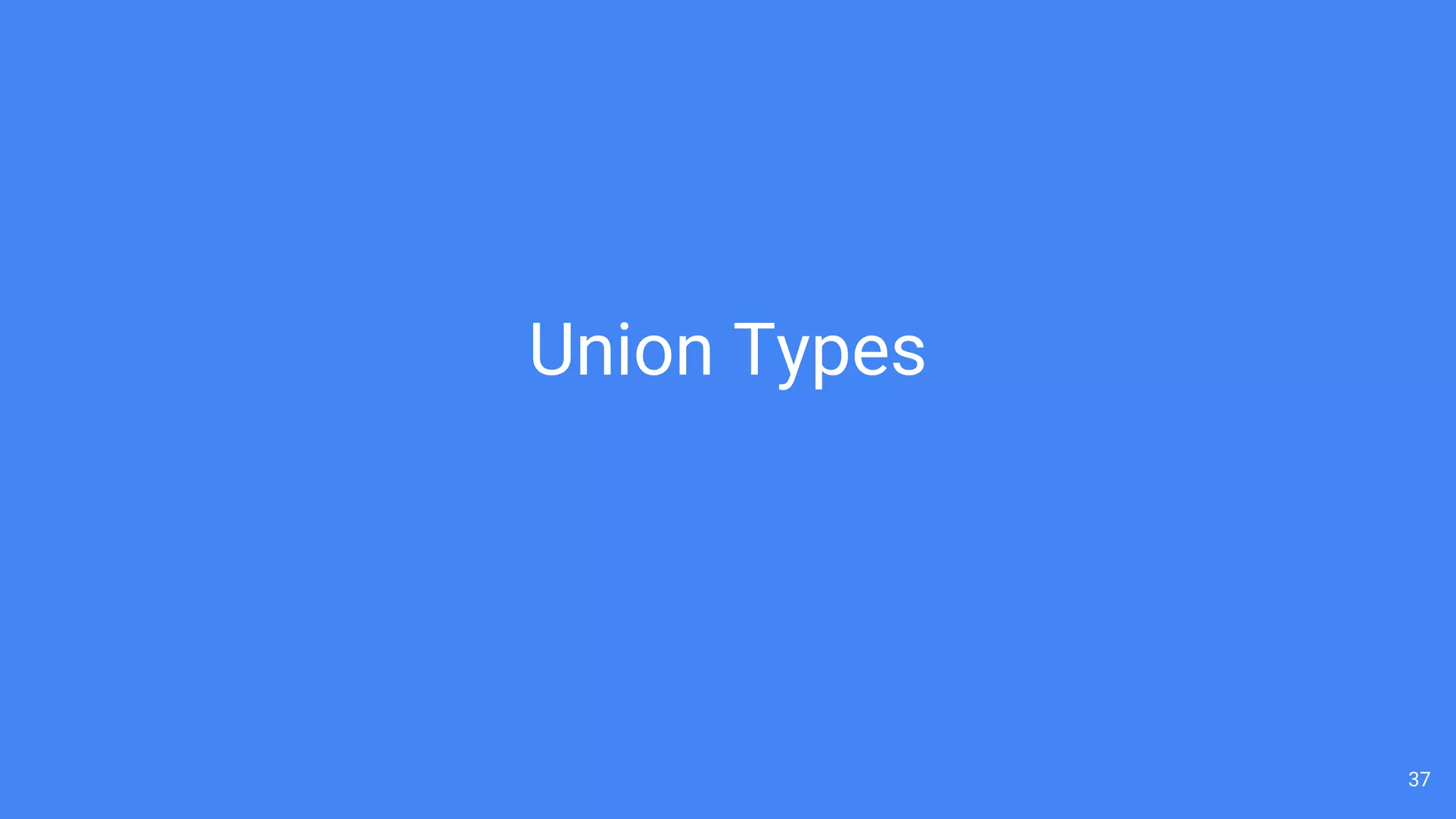 37
Union Types
 