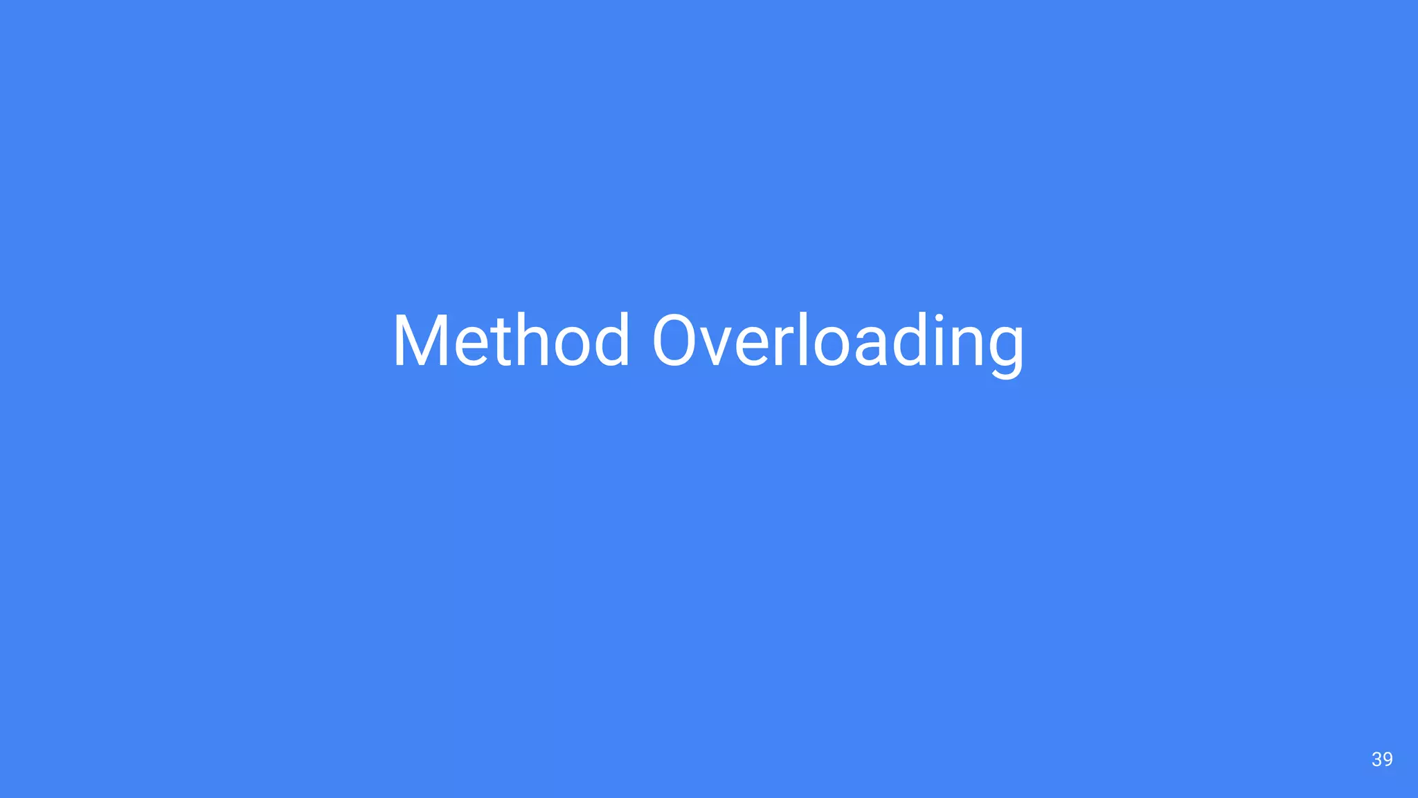 39
Method Overloading
 