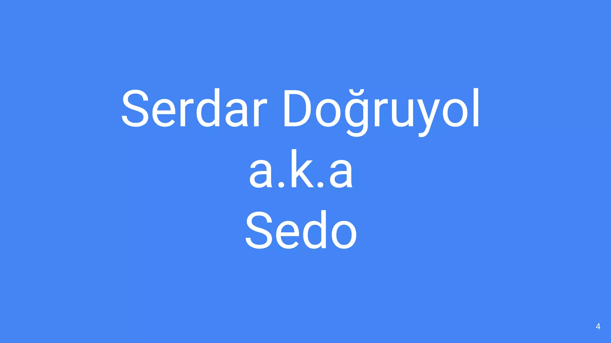 Serdar Doğruyol
a.k.a
Sedo
4
 