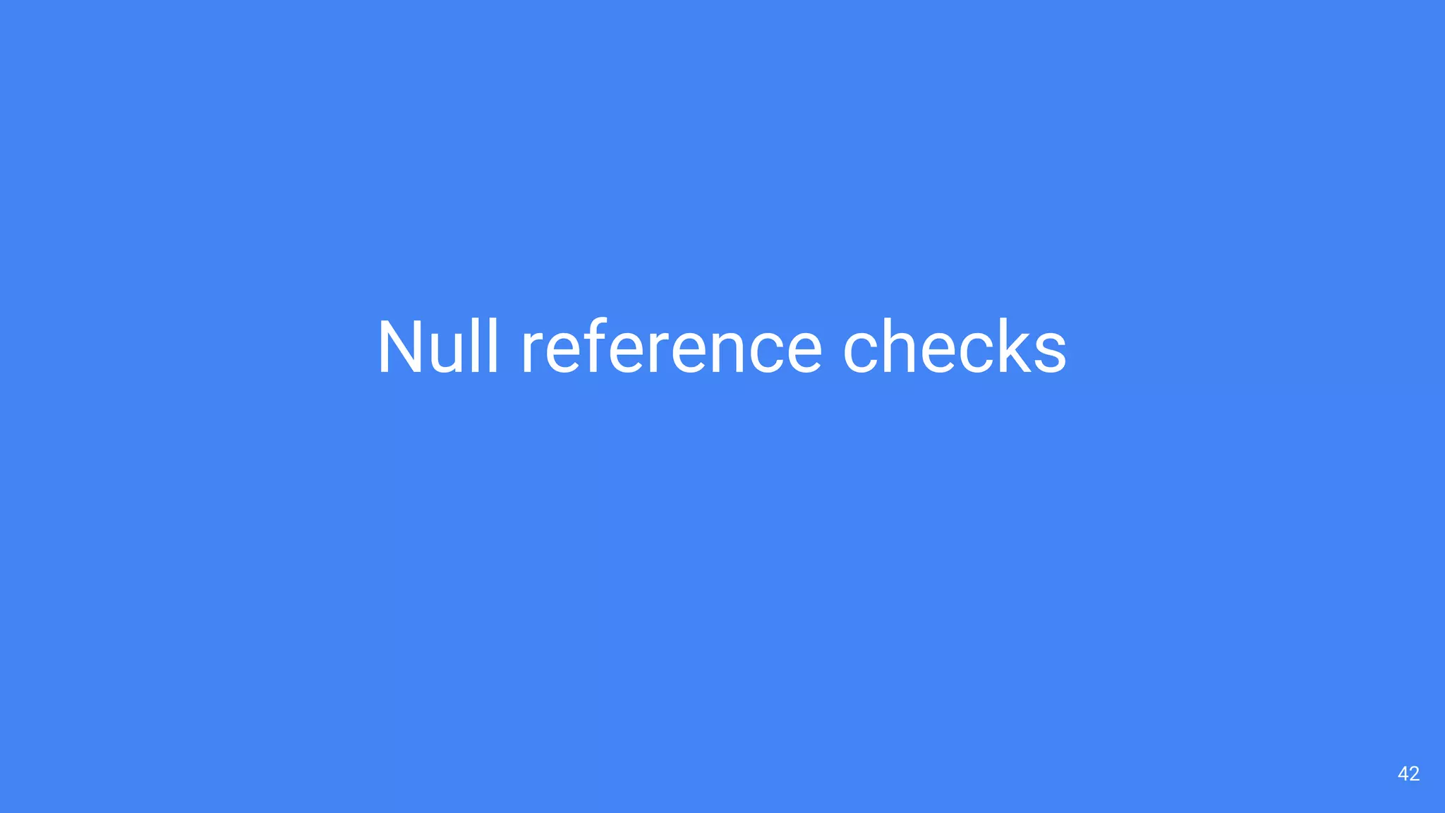 42
Null reference checks
 